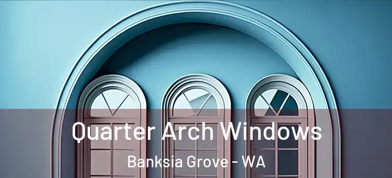 Quarter Arch Windows Banksia Grove - WA