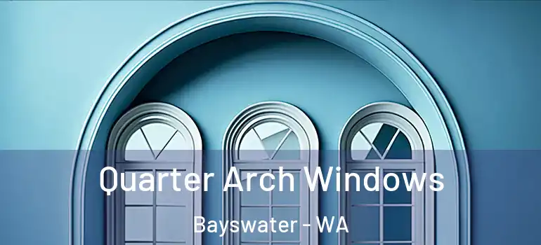  Quarter Arch Windows Bayswater - WA
