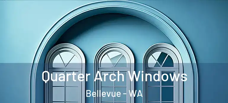  Quarter Arch Windows Bellevue - WA