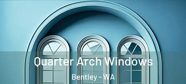 Quarter Arch Windows Bentley - WA