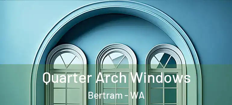 Quarter Arch Windows Bertram - WA