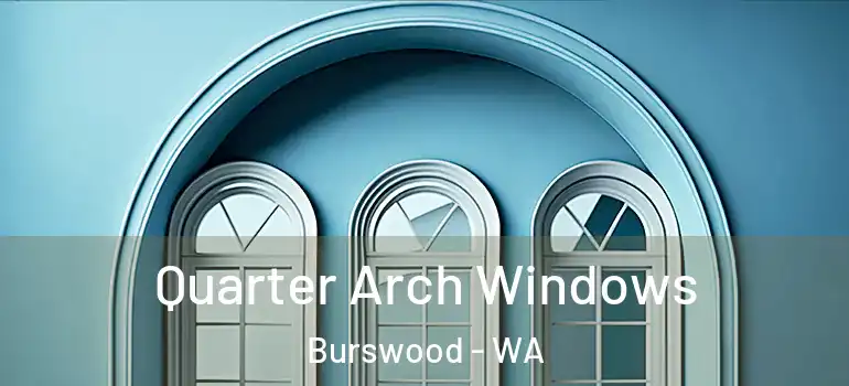  Quarter Arch Windows Burswood - WA