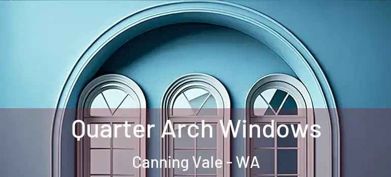  Quarter Arch Windows Canning Vale - WA