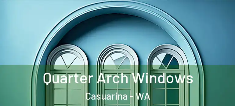  Quarter Arch Windows Casuarina - WA