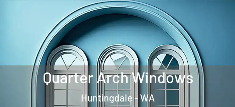  Quarter Arch Windows Huntingdale - WA