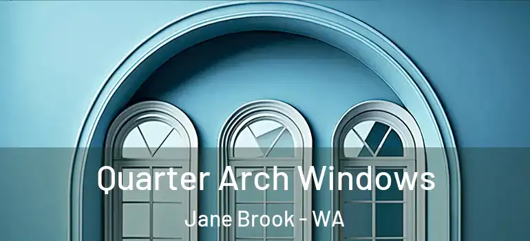  Quarter Arch Windows Jane Brook - WA