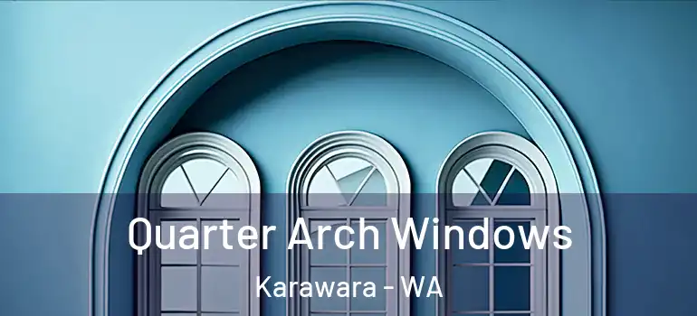 Quarter Arch Windows Karawara - WA