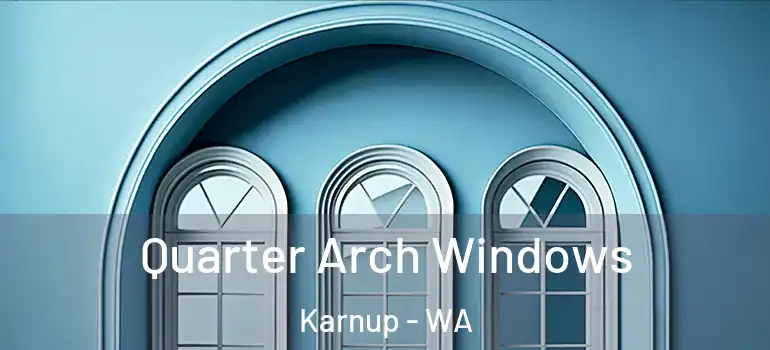 Quarter Arch Windows Karnup - WA
