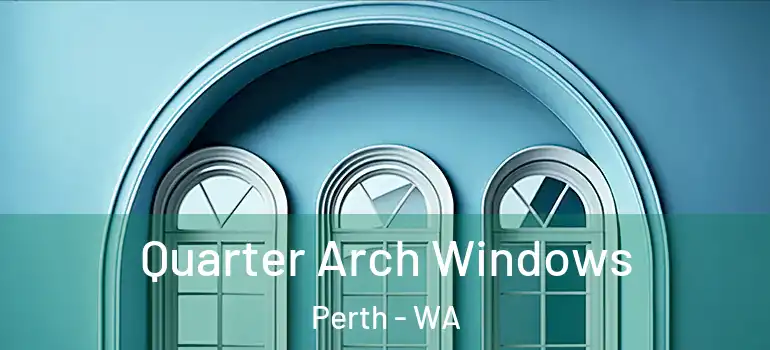  Quarter Arch Windows Perth - WA