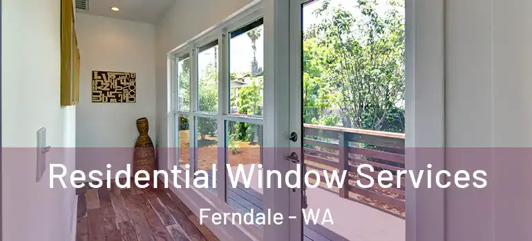 Residential Window Services Ferndale - WA