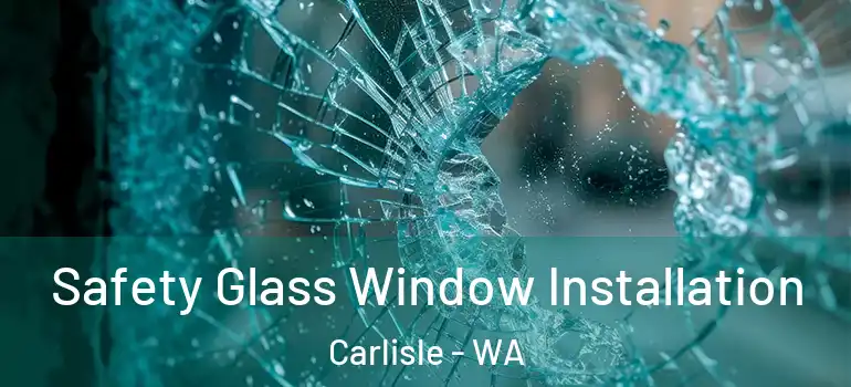 Safety Glass Window Installation Carlisle - WA