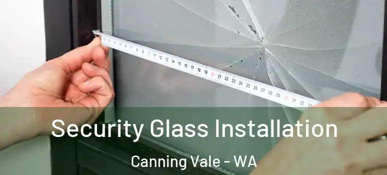 Security Glass Installation Canning Vale - WA