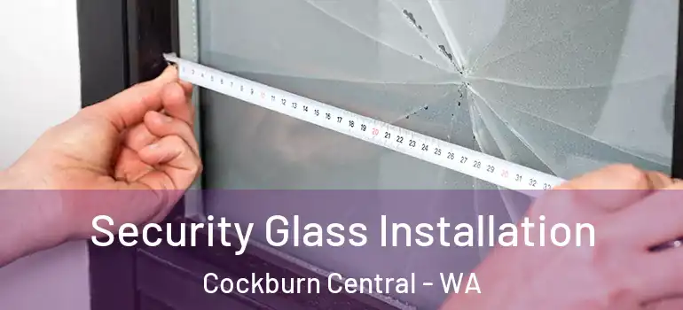  Security Glass Installation Cockburn Central - WA