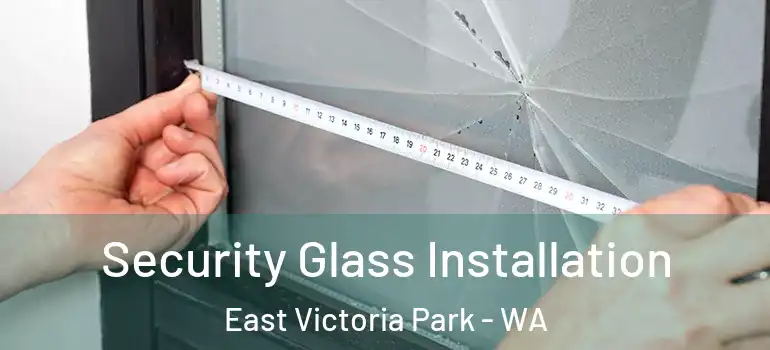  Security Glass Installation East Victoria Park - WA