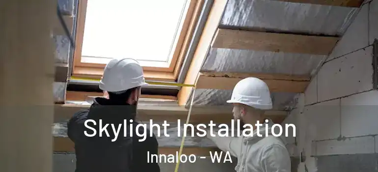 Skylight Installation Innaloo - WA
