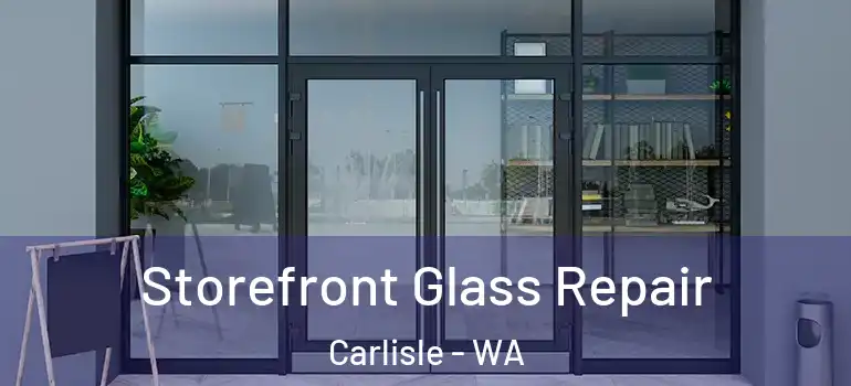  Storefront Glass Repair Carlisle - WA