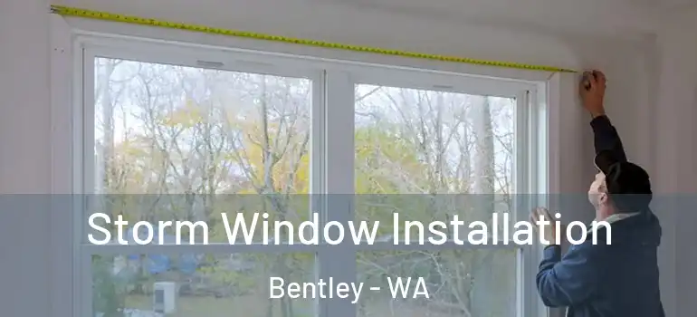  Storm Window Installation Bentley - WA