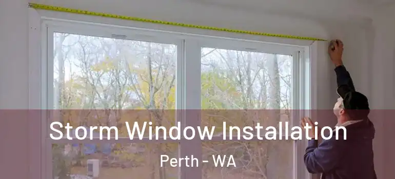 Storm Window Installation Perth - WA