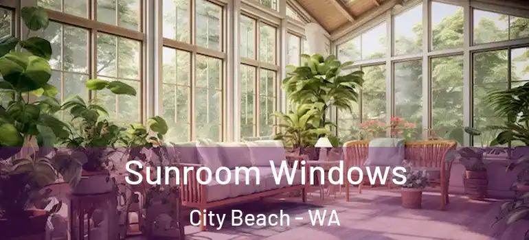  Sunroom Windows City Beach - WA