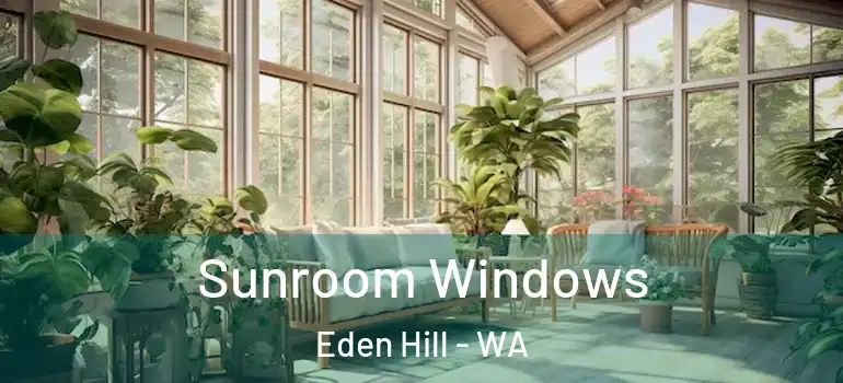  Sunroom Windows Eden Hill - WA