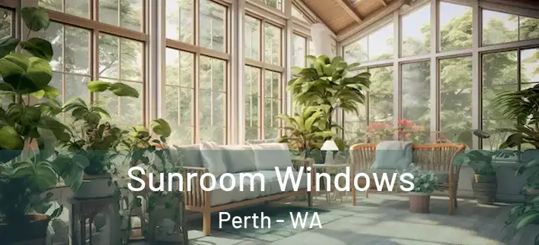 Sunroom Windows Perth - WA