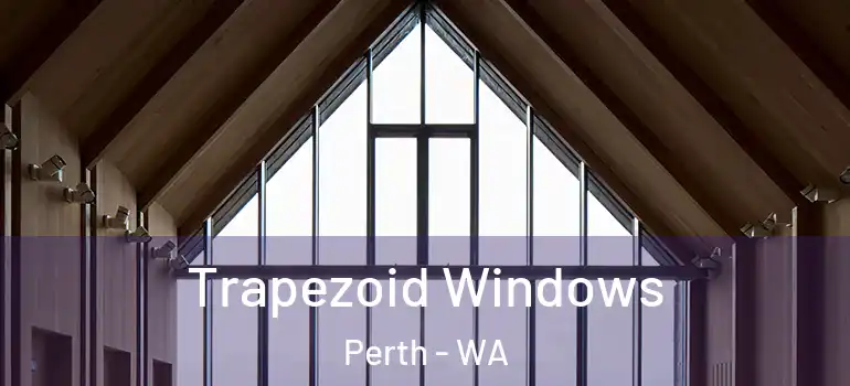  Trapezoid Windows Perth - WA