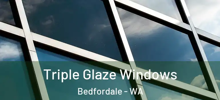  Triple Glaze Windows Bedfordale - WA