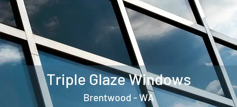  Triple Glaze Windows Brentwood - WA