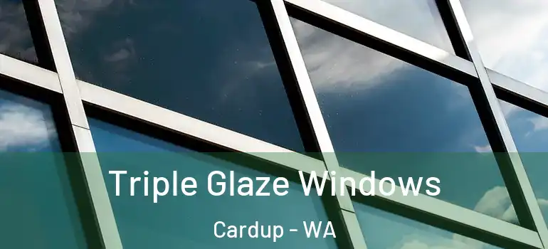 Triple Glaze Windows Cardup - WA