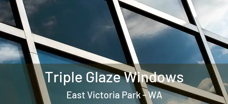  Triple Glaze Windows East Victoria Park - WA