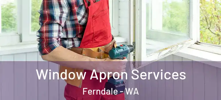  Window Apron Services Ferndale - WA