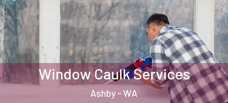 Window Caulk Services Ashby - WA