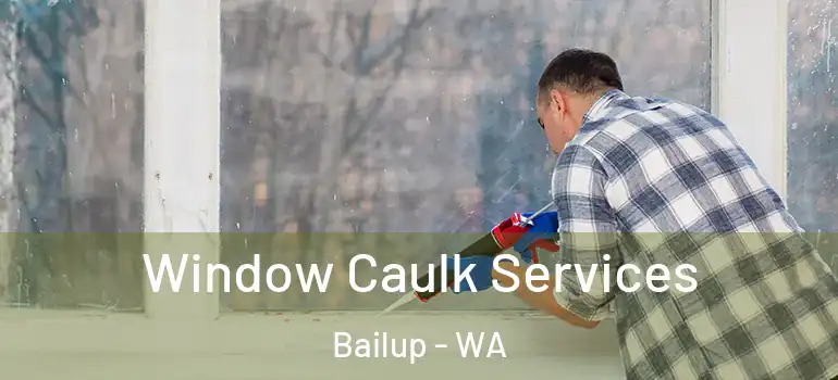 Window Caulk Services Bailup - WA
