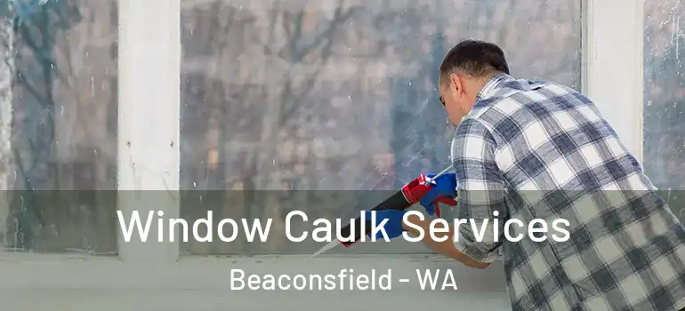  Window Caulk Services Beaconsfield - WA
