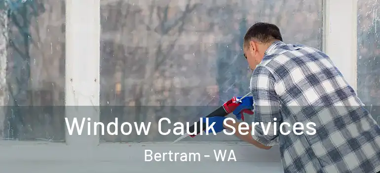 Window Caulk Services Bertram - WA