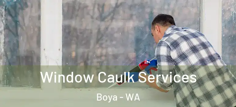 Window Caulk Services Boya - WA