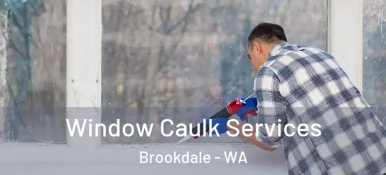 Window Caulk Services Brookdale - WA
