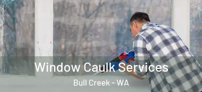  Window Caulk Services Bull Creek - WA