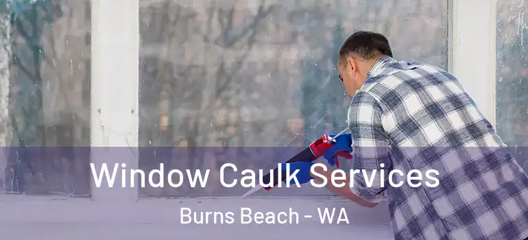  Window Caulk Services Burns Beach - WA