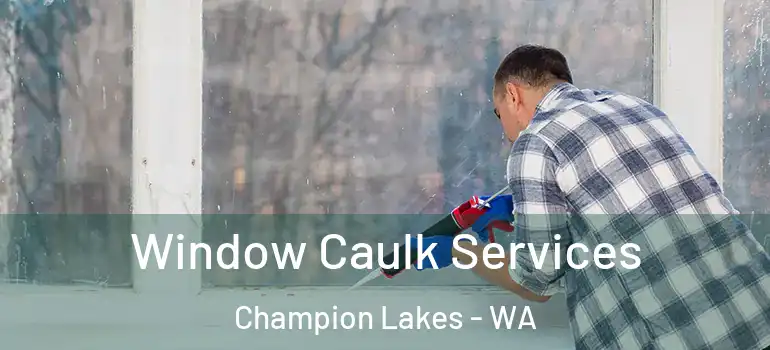 Window Caulk Services Champion Lakes - WA