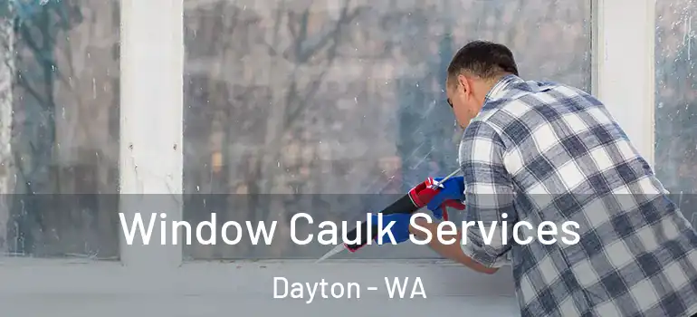 Window Caulk Services Dayton - WA