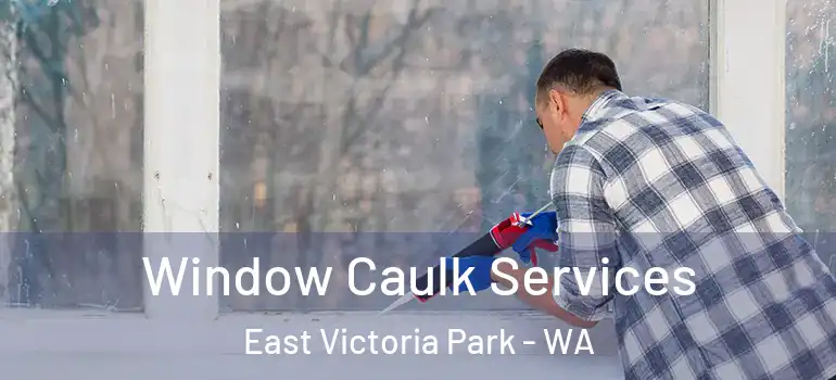  Window Caulk Services East Victoria Park - WA