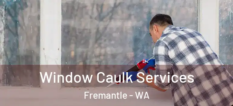  Window Caulk Services Fremantle - WA