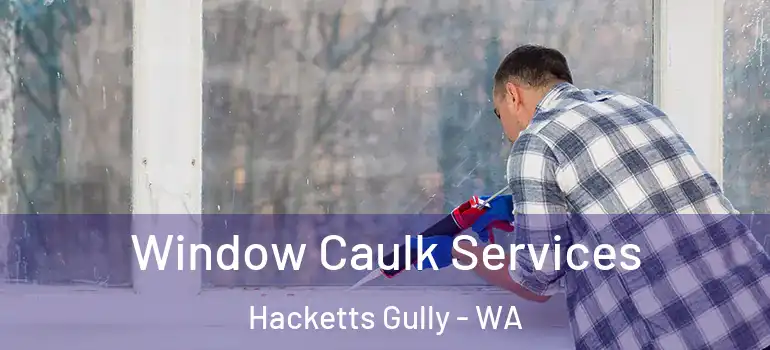  Window Caulk Services Hacketts Gully - WA