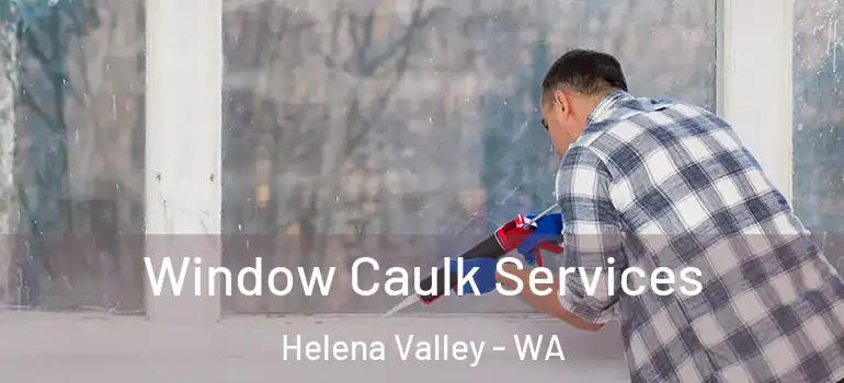  Window Caulk Services Helena Valley - WA