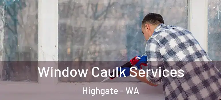 Window Caulk Services Highgate - WA