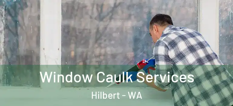 Window Caulk Services Hilbert - WA
