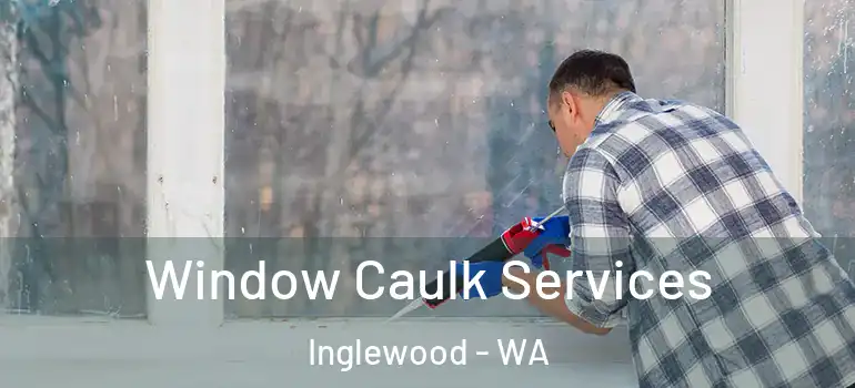  Window Caulk Services Inglewood - WA