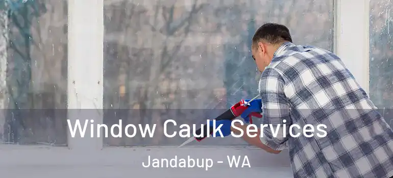 Window Caulk Services Jandabup - WA