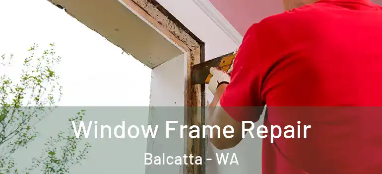 Window Frame Repair Balcatta - WA